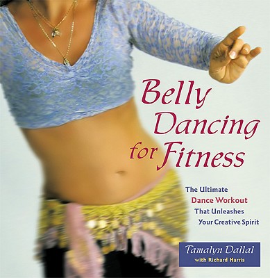 Belly Dancing for Fitness: The Ultimate Dance Workout That Unleashes Your Creative Spirit