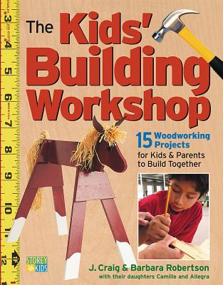 The Kids’ Building Workshop: 15 Woodworking Projects for Kids and Parents to Build Together