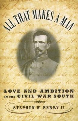 All That Makes a Man: Love and Ambition in the Civil War South