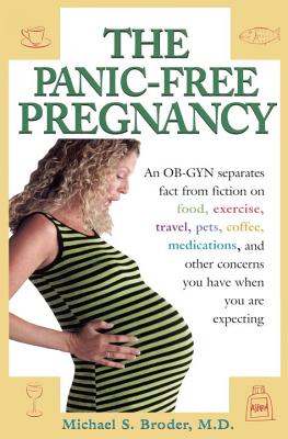 The Panic-Free Pregnancy: An Ob-Gyn Separates Fact from Fiction on Food, Exercise, Travel, Pets, Coffee, Medications an Other Co