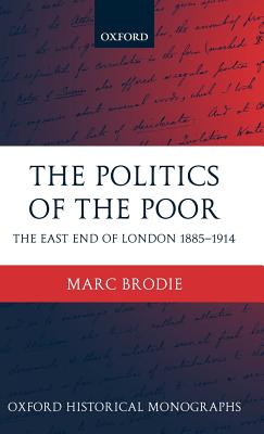 The Politics of the Poor: The East End of London 1885-1914