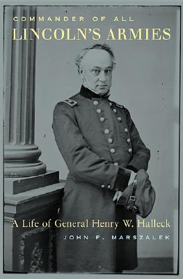 Commander of All Lincoln’s Armies: A Life of General Henry W. Halleck