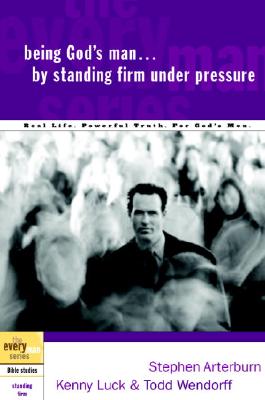 Being God’s Man by Standing Firm Under Pressure: Real Men, Real Life, Powerful Truth