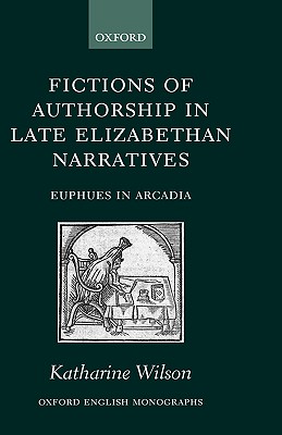 Fictions Of Authorship In Late Elizabethan Narratives: Euphues In Arcadia