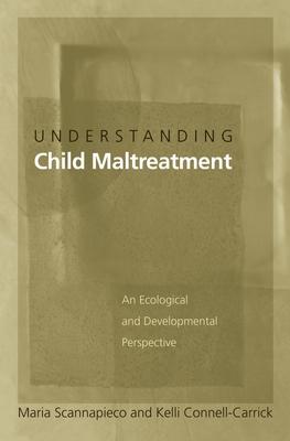 Understanding Child Maltreatment: An Ecological and Developmental Perspective