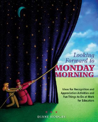 Looking Forward To Monday Morning: Ideas For Recognition And Appreciation Activities And Fun Things To Do At Work For Educators