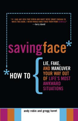 Saving Face: How To Lie, Fake, And Maneuver Your Way Out Of Life’s Most Awkward Situations