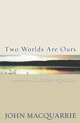 Two Worlds Are Ours: An Introduction To Christian Mysticism