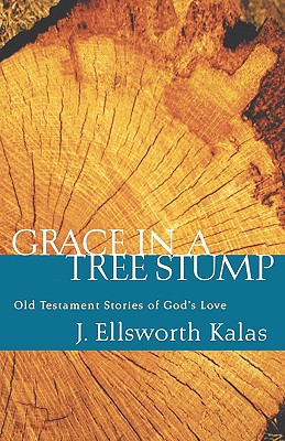 Grace In A Tree Stump: Old Testament Stories Of God’s Love