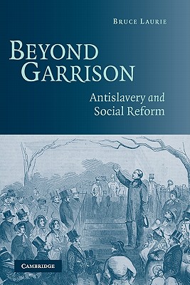 Beyond Garrison: Antislavery and Social Reform