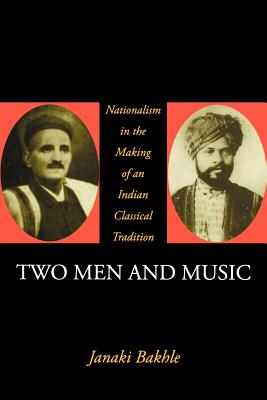 Two Men and Music: Nationalism in the Making of an Indian Classical Tradition