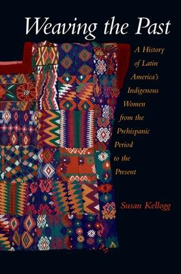 Weaving the Past: A History of Latin America’s Women from the Prehispanic Period to the Present