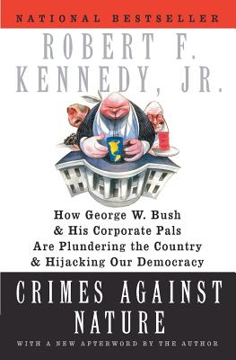 Crimes Against Nature: How George W. Bush And His Corporate Pals Are Plundering The Country And Hijacking Our Democracy