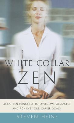 White Collar Zen: Using Zen Principles To Overcome Obstacles And Achieve Your Career Goals