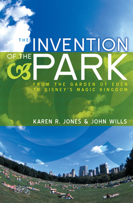 The Invention of the Park: Recreational Landscapes from the Garden of Eden to Disney’s Magic Kingdom