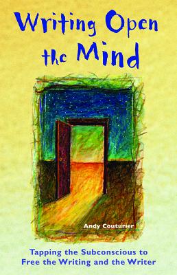 Writing Open The Mind: Tapping The Subconscious To Free The Writing And The Writer