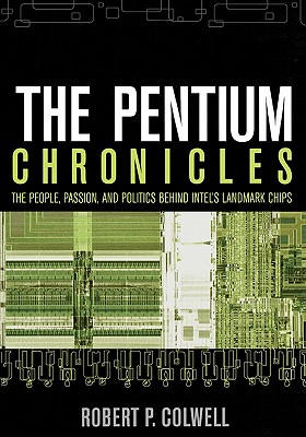 The Pentium Chronicles: The People, Passion, and Politics Behind Intel’s Landmark Chips