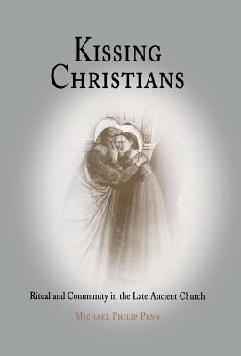 Kissing Christians: Ritual And Community In The Late Ancient Church