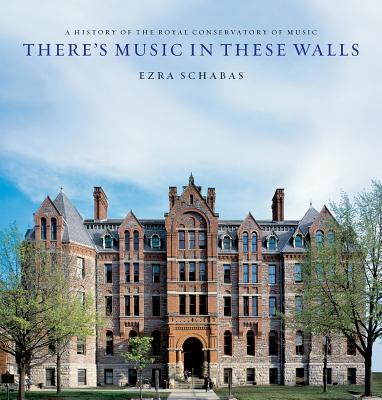 There’s Music in These Walls: A History of the Royal Conservatory of Music