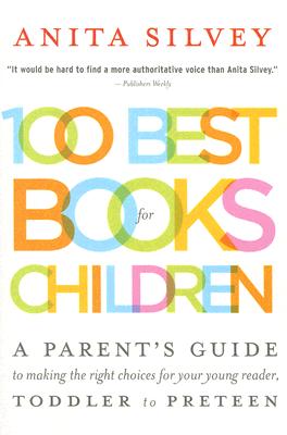 100 Best Books for Children: A Parent’s Guide to Making the Right Choices for Your Young Reader, Toddler to Preteen