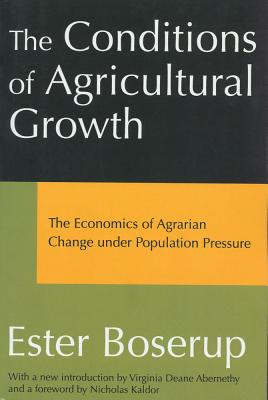 The Conditions of Agricultural Growth: The Economics of Agrarin Change Under Population Pressure