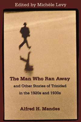 The Man Who Ran Away And Other Stories of Trinidad in the 1920s And 1930s