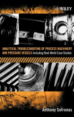 Analytical Troubleshooting of Process Machinery And Pressure Vessels: Including Real-world Case Studies