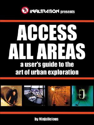 Access All Areas: A User’s Guide to the Art of Urban Explorations