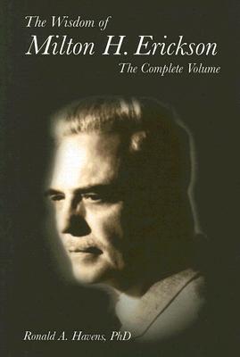 The Wisdom of Milton H. Erickson: The Complete Volume