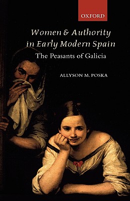 Women And Authority in Early Modern Spain: The Peasants of Galicia