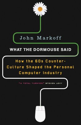 What the Dormouse Said: How the Sixties Counterculture Shaped the Personal Computerindustry