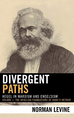 Divergent Paths: Hegel in Marxism And Engelsism: the Hegelian Foundations of Marx’s Method