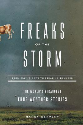 Freaks of the Storm: From Flying Cows to Stealing Thunder: the World’s Strangest True Weather Stories