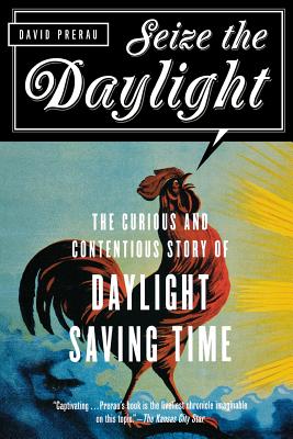 Seize the Daylight: The Curious And Contentious Story of Daylight Saving Time