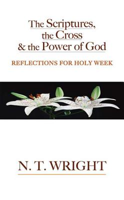 The Scriptures, The Cross, And the Power of God: Reflections for Holy Week