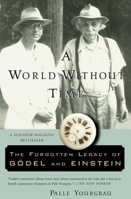 A World Without Time: The Forgotten Legacy of Godel And Einstein