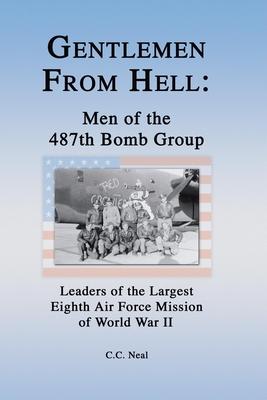 Gentlemen from Hell: Men of the 487th Bomb Group : Leaders of the Largest Eighth Air Force Mission of World War II