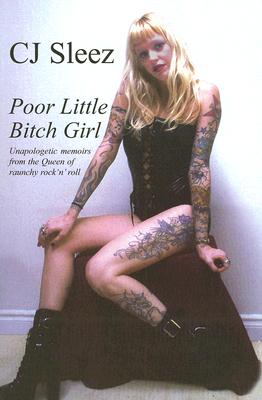 Poor Little Bitch Girl: Unapologetic Memoirs from the Queen of Raunchy Rock ’n’ Roll