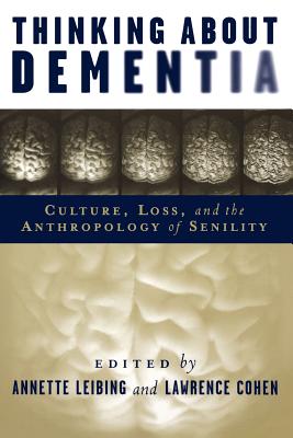 Thinking About Dementia: Culture, Loss, And the Anthropology of Senility