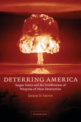 Deterring America: Rogue States and the Proliferation of Weapons of Mass Destruction