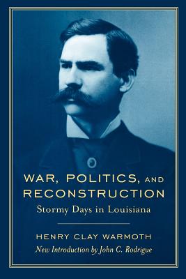 War, Politics, And Reconstruction: Stormy Days in Louisiana