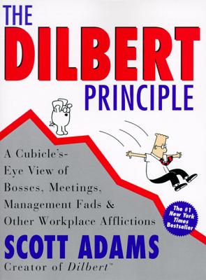 The Dilbert Principle: A Cubicle’S-Eye View of Bosses, Meetings, Management Fads & Other Workplace Afflictions