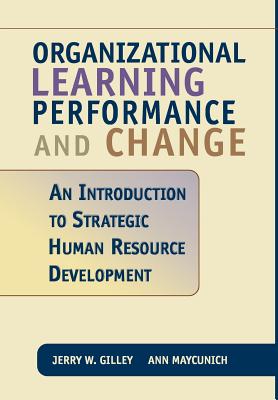 Organizational Learning Performance and Change: An Introduction to Strategic Human Resource Development