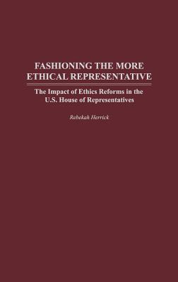 Fashioning the More Ethical Representative: The Impact of Ethics Reforms in the U.S. House of Representatives