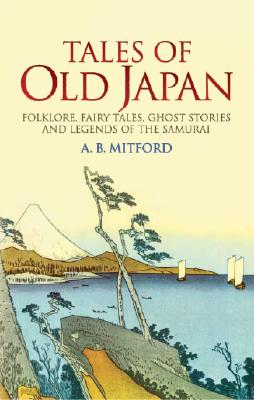 Tales Of Old Japan: Folklore, Fairy Tales, Ghost Stories And Legends Of The Samurai