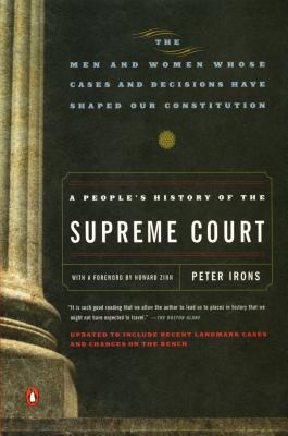 A People’s History of the Supreme Court: The Men and Women Whose Cases and Decisions Have Shaped Ourconstitution: Revised Edition