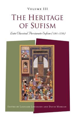 The Heritage of Sufism: Late Classical Persianate Sufism (1501-1750) the Safavid & Mughal Period