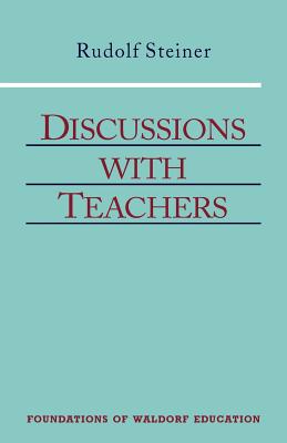 Discussions With Teachers: Fifteen Discussions With the Teachers of the Stuttgart Waldorf School August 21-September 6, 1919 : T