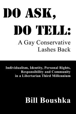 Do Ask, Do Tell: A Gay Conservative Lashes Back : Individualism, Identity, Personal Rights, Responsibility and Community in a Li