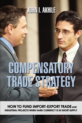 Compensatory Trade Strategy: How to Fund Import-export Trade And Industrial Projects When Hard Currency Is in Short Supply